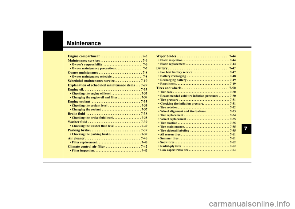 KIA Sorento 2016 3.G Owners Manual Maintenance
Engine compartment . . . . . . . . . . . . . . . . . . . . . . . . 7-3
Maintenance services . . . . . . . . . . . . . . . . . . . . . . . . 7-6
• Owner’s responsibility . . . . . . . .