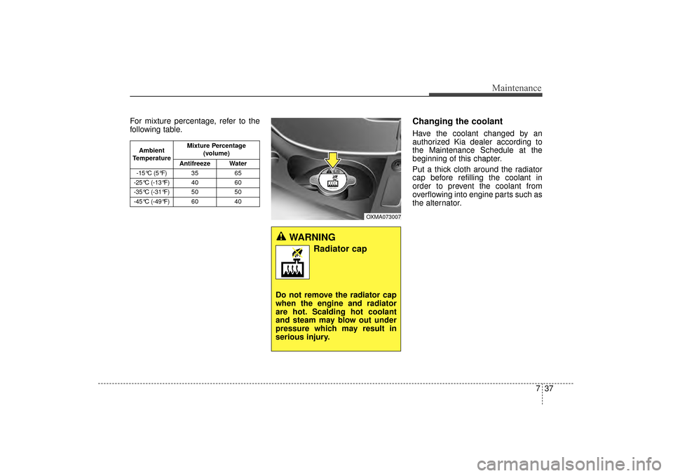 KIA Sorento 2016 3.G Owners Manual 737
Maintenance
For mixture percentage, refer to the
following table.Changing the coolant
Have the coolant changed by an
authorized Kia dealer according to
the Maintenance Schedule at the
beginning of