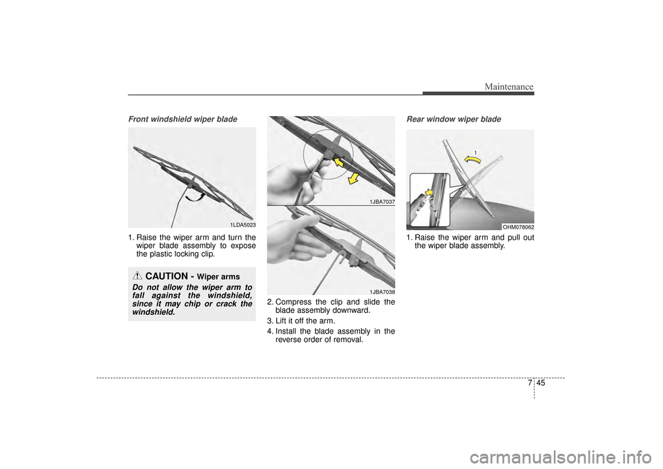KIA Sorento 2016 3.G Owners Manual 745
Maintenance
Front windshield wiper blade
1. Raise the wiper arm and turn thewiper blade assembly to expose
the plastic locking clip.
2. Compress the clip and slide theblade assembly downward.
3. L