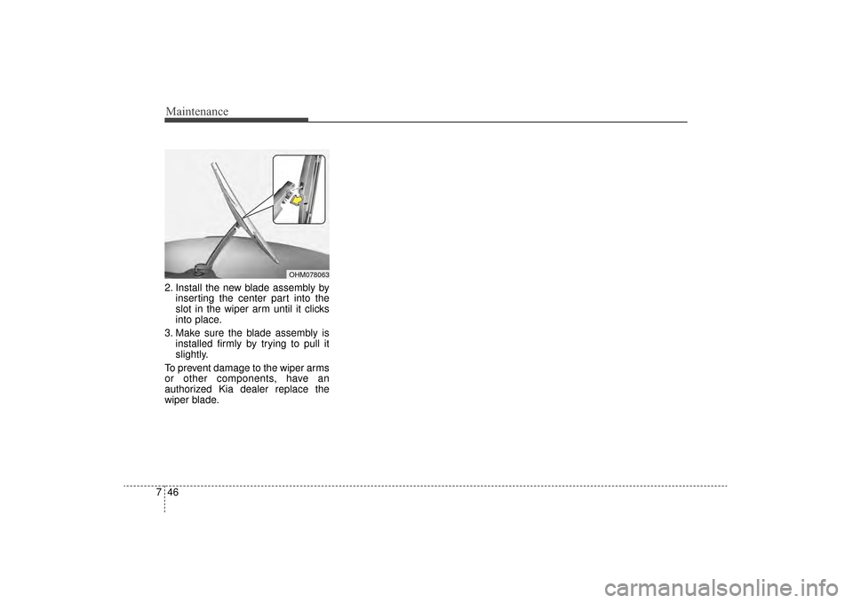 KIA Sorento 2016 3.G Owners Manual Maintenance
46
7
2. Install the new blade assembly by
inserting the center part into the
slot in the wiper arm until it clicks
into place.
3. Make sure the blade assembly is installed firmly by trying