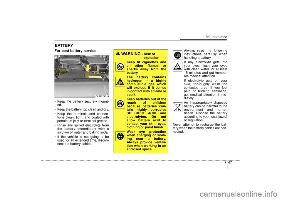 KIA Sorento 2016 3.G Owners Manual 747
Maintenance
BATTERY
For best battery service
 Keep the battery securely mount-ed.
 Keep the battery top clean and dry.
 Keep the terminals and connec- tions clean, tight, and coated with
petroleum