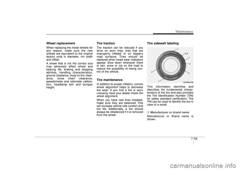 KIA Sorento 2016 3.G Owners Manual 755
Maintenance
Wheel replacement 
When replacing the metal wheels for
any reason, make sure the new
wheels are equivalent to the original
factory units in diameter, rim width
and offset.
A wheel that