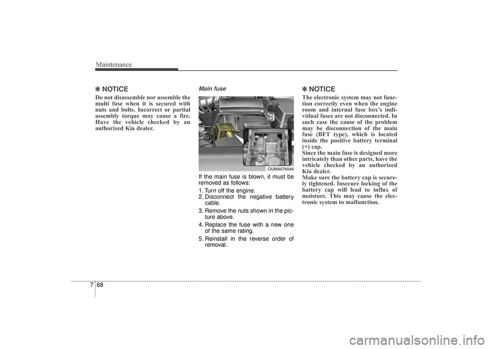 KIA Sorento 2016 3.G Owners Manual Maintenance
68
7
✽
✽
NOTICE
Do not disassemble nor assemble the
multi fuse when it is secured with
nuts and bolts. Incorrect or partial
assembly torque may cause a fire.
Have the vehicle checked b KIA Sorento 2016 3.G Owners Manual Maintenance
68
7
✽
✽
NOTICE
Do not disassemble nor assemble the
multi fuse when it is secured with
nuts and bolts. Incorrect or partial
assembly torque may cause a fire.
Have the vehicle checked b