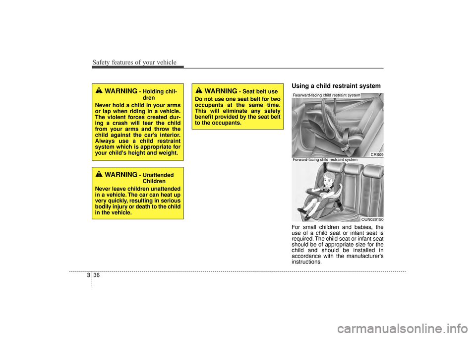 KIA Sorento 2016 3.G Owners Manual Safety features of your vehicle
36
3
Using a child restraint system
For small children and babies, the
use of a child seat or infant seat is
required. The child seat or infant seat
should be of approp
