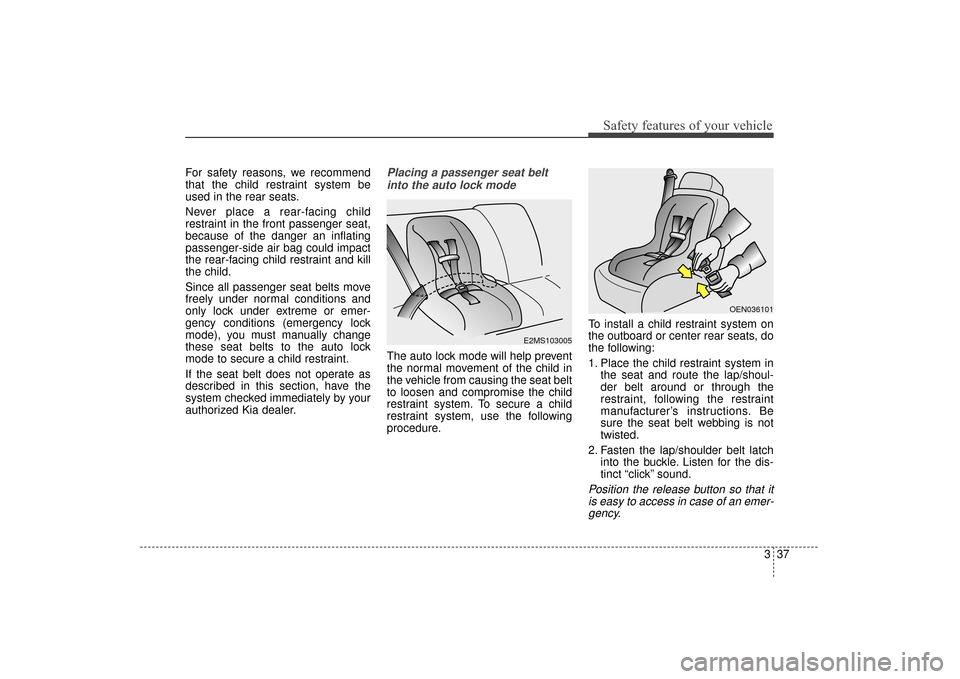 KIA Sorento 2016 3.G Owners Manual 337
Safety features of your vehicle
For safety reasons, we recommend
that the child restraint system be
used in the rear seats.
Never place a rear-facing child
restraint in the front passenger seat,
b