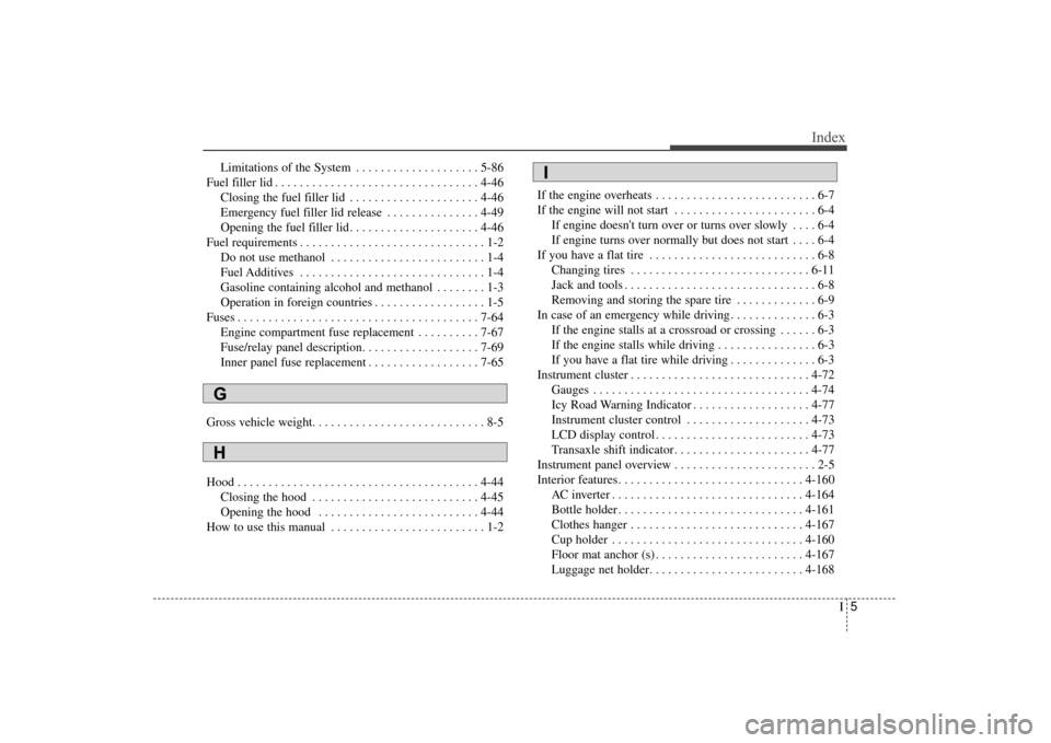 KIA Sorento 2016 3.G Owners Manual I5
Index
Limitations of the System . . . . . . . . . . . . . . . . . . . . 5-86
Fuel filler lid . . . . . . . . . . . . . . . . . . . . . . . . . . . . . . . . . 4-46 Closing the fuel filler lid . . . KIA Sorento 2016 3.G Owners Manual I5
Index
Limitations of the System . . . . . . . . . . . . . . . . . . . . 5-86
Fuel filler lid . . . . . . . . . . . . . . . . . . . . . . . . . . . . . . . . . 4-46 Closing the fuel filler lid . . .