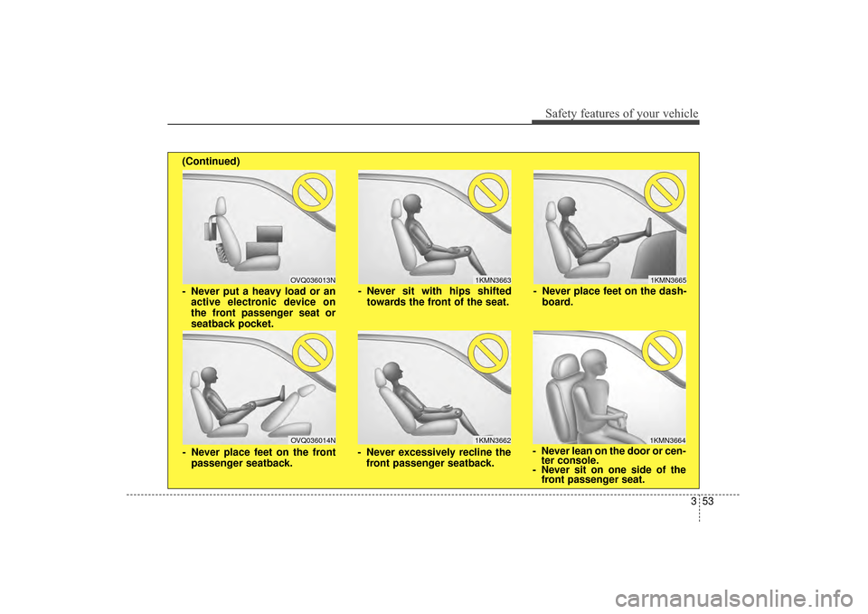 KIA Sorento 2016 3.G Owners Manual 353
Safety features of your vehicle
1KMN3663
1KMN3664
1KMN3665
- Never sit with hips shiftedtowards the front of the seat.
- Never lean on the door or cen-ter console.
- Never sit on one side of the f