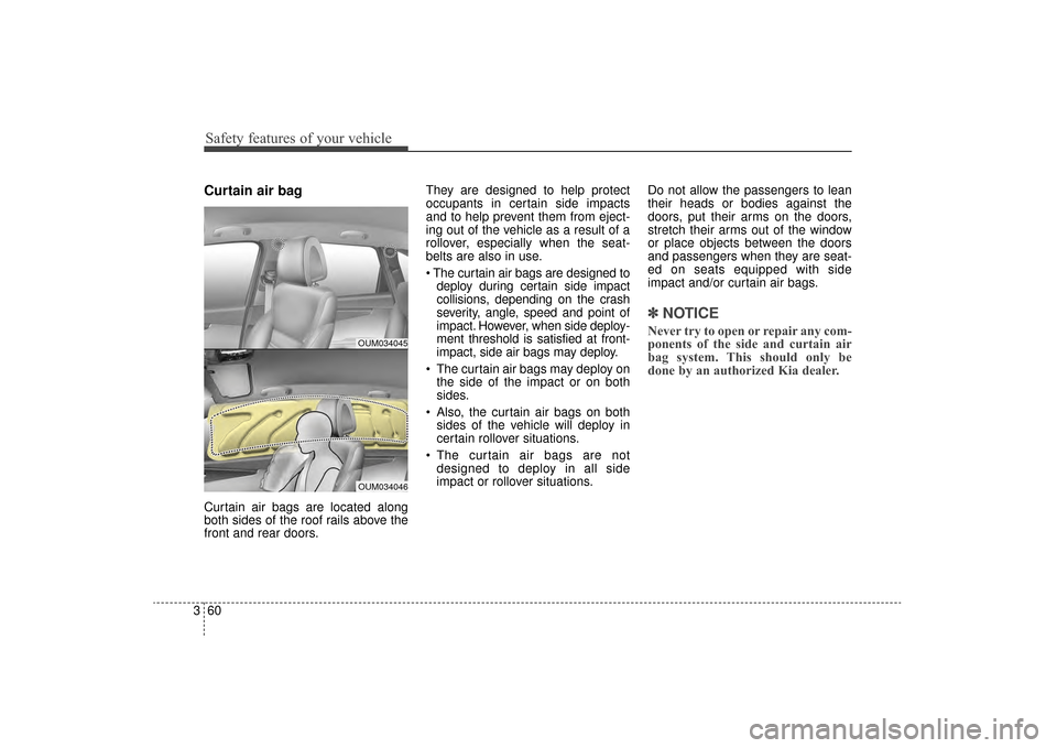 KIA Sorento 2016 3.G Manual PDF Safety features of your vehicle
60
3
Curtain air bag
Curtain air bags are located along
both sides of the roof rails above the
front and rear doors. They are designed to help protect
occupants in cert KIA Sorento 2016 3.G Manual PDF Safety features of your vehicle
60
3
Curtain air bag
Curtain air bags are located along
both sides of the roof rails above the
front and rear doors. They are designed to help protect
occupants in cert