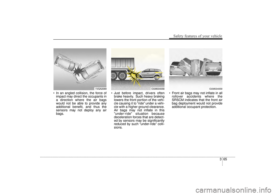 KIA Sorento 2016 3.G Owners Manual 365
Safety features of your vehicle
In an angled collision, the force ofimpact may direct the occupants in
a direction where the air bags
would not be able to provide any
additional benefit, and thus KIA Sorento 2016 3.G Owners Manual 365
Safety features of your vehicle
In an angled collision, the force ofimpact may direct the occupants in
a direction where the air bags
would not be able to provide any
additional benefit, and thus