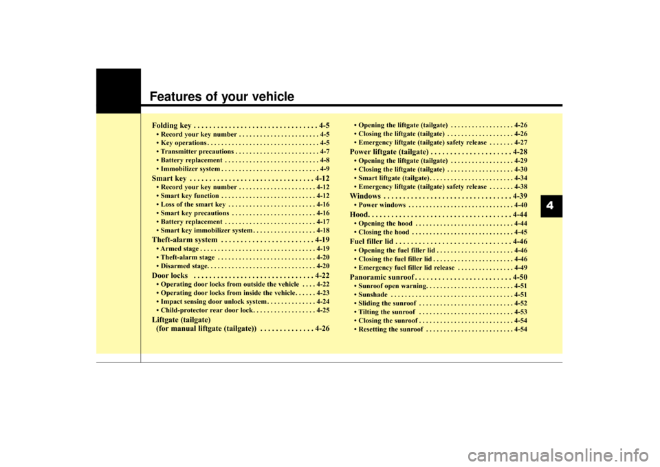 KIA Sorento 2016 3.G Owners Manual Features of your vehicle
Folding key . . . . . . . . . . . . . . . . . . . . . . . . . . . . . . . . 4-5
• Record your key number . . . . . . . . . . . . . . . . . . . . . . . 4-5
• Key operations