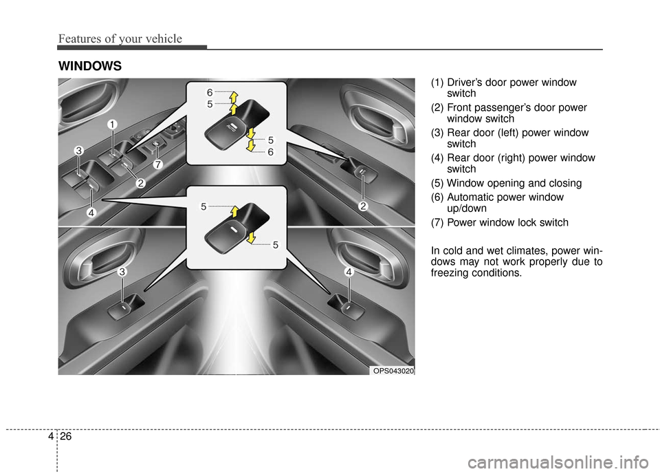 KIA Soul 2016 2.G Owners Manual Features of your vehicle
26
4
(1) Driver’s door power window
switch
(2) Front passenger’s door power window switch
(3) Rear door (left) power window switch
(4) Rear door (right) power window switc