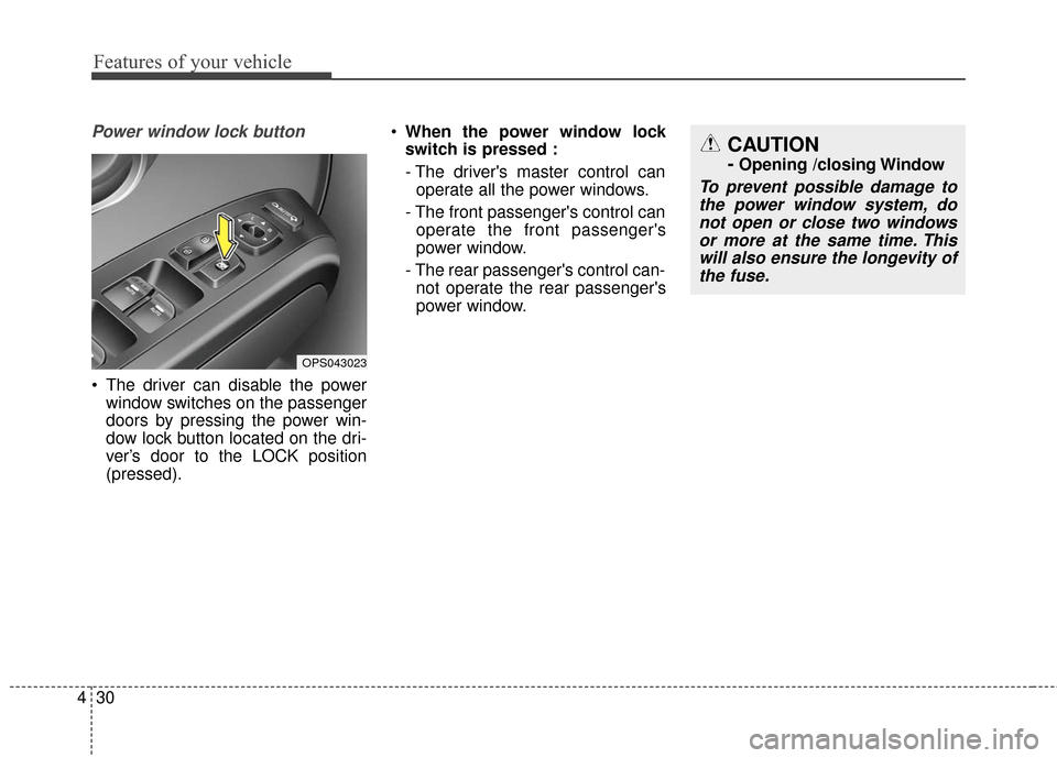 KIA Soul 2016 2.G Owners Manual Features of your vehicle
30
4
Power window lock button
 The driver can disable the power
window switches on the passenger
doors by pressing the power win-
dow lock button located on the dri-
ver’s d