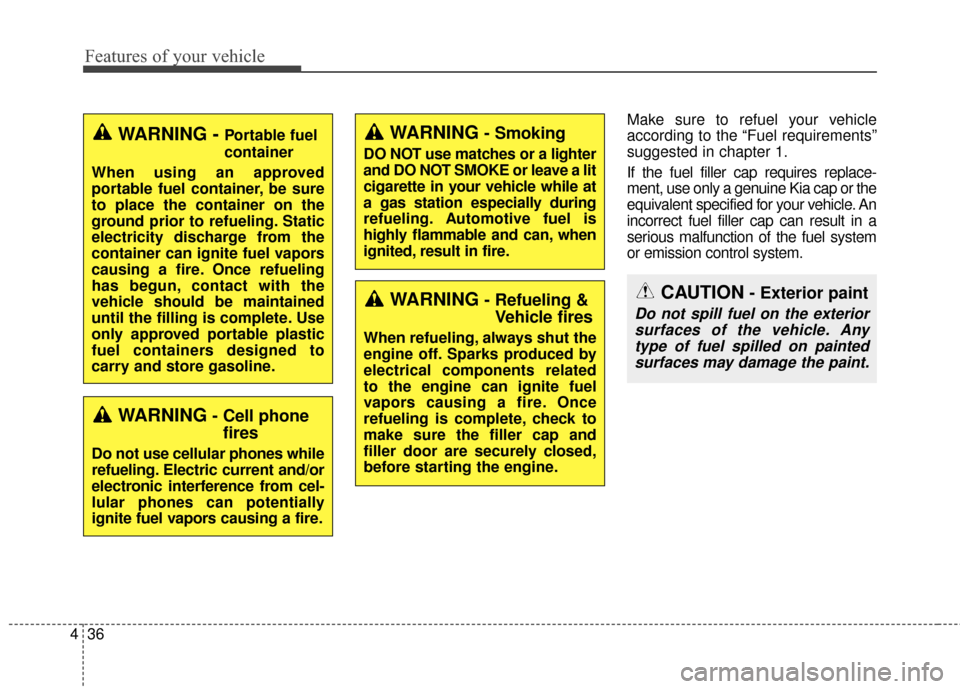 KIA Soul 2016 2.G Owners Manual Features of your vehicle
36
4
Make sure to refuel your vehicle
according to the “Fuel requirements”
suggested in chapter 1.
If the fuel filler cap requires replace-
ment, use only a genuine Kia ca