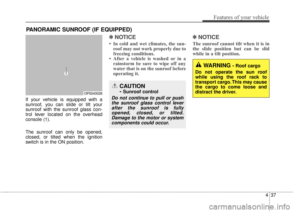 KIA Soul 2016 2.G Owners Manual 437
Features of your vehicle
If your vehicle is equipped with a
sunroof, you can slide or tilt your
sunroof with the sunroof glass con-
trol lever located on the overhead
console (1).
The sunroof can 