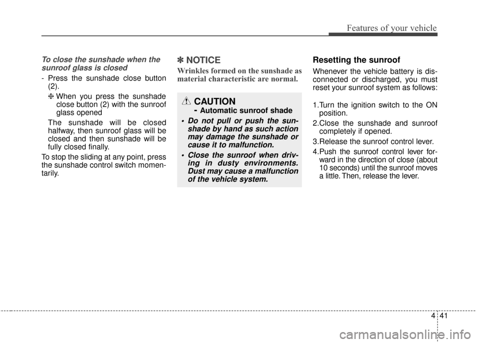 KIA Soul 2016 2.G Owners Manual 441
Features of your vehicle
To close the sunshade when thesunroof glass is closed
- Press the sunshade close button (2).
❈ When you press the sunshade
close button (2) with the sunroof
glass opened