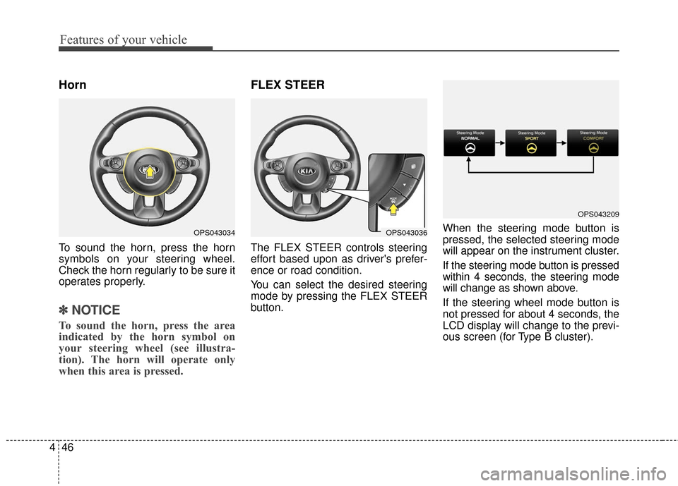 KIA Soul 2016 2.G Owners Manual Features of your vehicle
46
4
Horn
To sound the horn, press the horn
symbols on your steering wheel.
Check the horn regularly to be sure it
operates properly.
✽ ✽
NOTICE
To sound the horn, press t KIA Soul 2016 2.G Owners Manual Features of your vehicle
46
4
Horn
To sound the horn, press the horn
symbols on your steering wheel.
Check the horn regularly to be sure it
operates properly.
✽ ✽
NOTICE
To sound the horn, press t