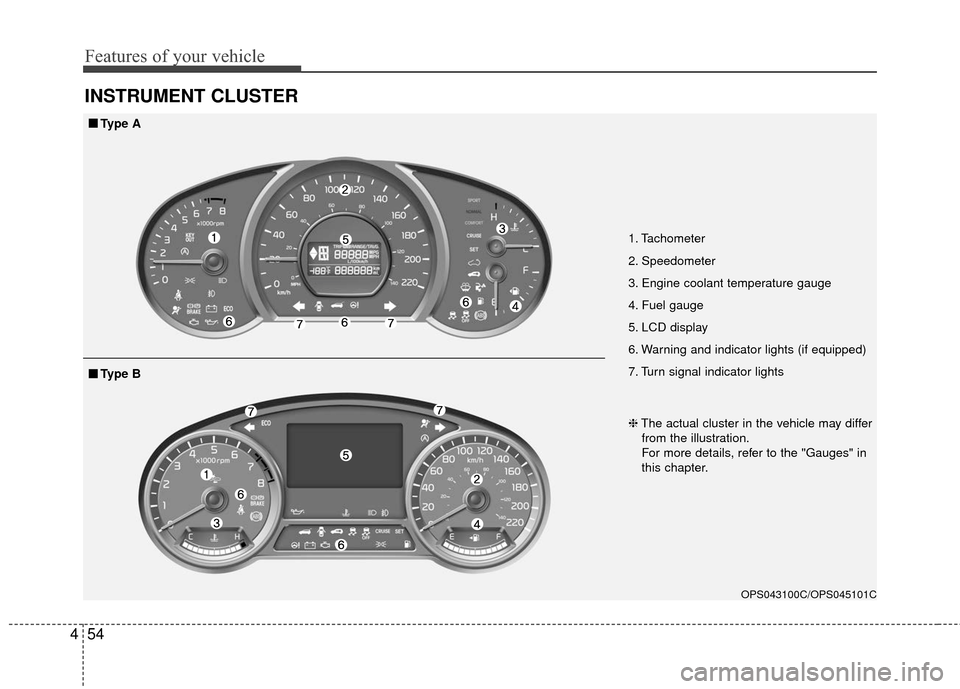KIA Soul 2016 2.G Owners Manual Features of your vehicle
54
4
INSTRUMENT CLUSTER
1. Tachometer 
2. Speedometer
3. Engine coolant temperature gauge
4. Fuel gauge
5. LCD display
6. Warning and indicator lights (if equipped)
7. Turn si