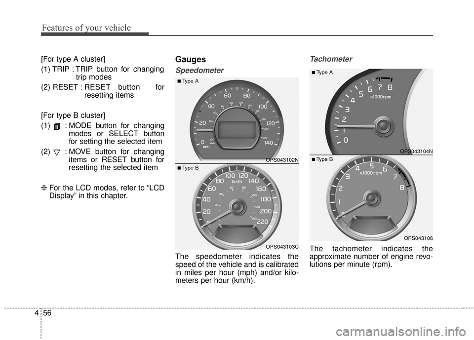 KIA Soul 2016 2.G Owners Manual Features of your vehicle
56
4
[For type A cluster]
(1) TRIP : TRIP button for changing
trip modes
(2) RESET : RESET button  for
resetting items
[For type B cluster]
(1)  : MODE button for changing mod