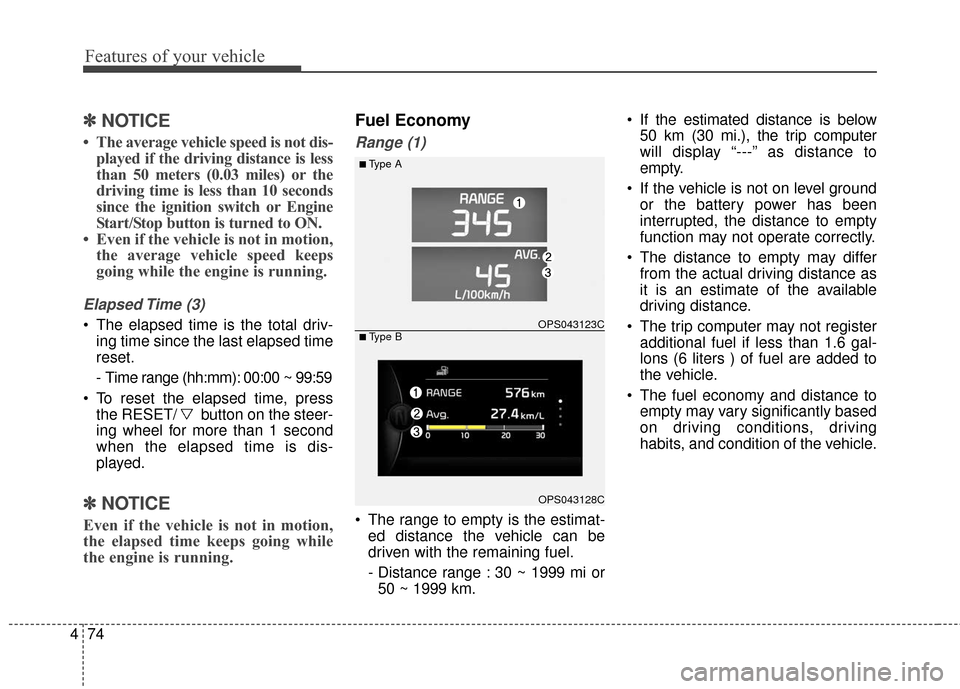 KIA Soul 2016 2.G Owners Manual Features of your vehicle
74
4
✽
✽
NOTICE
• The average vehicle speed is not dis-
played if the driving distance is less
than 50 meters (0.03 miles) or the
driving time is less than 10 seconds
si
