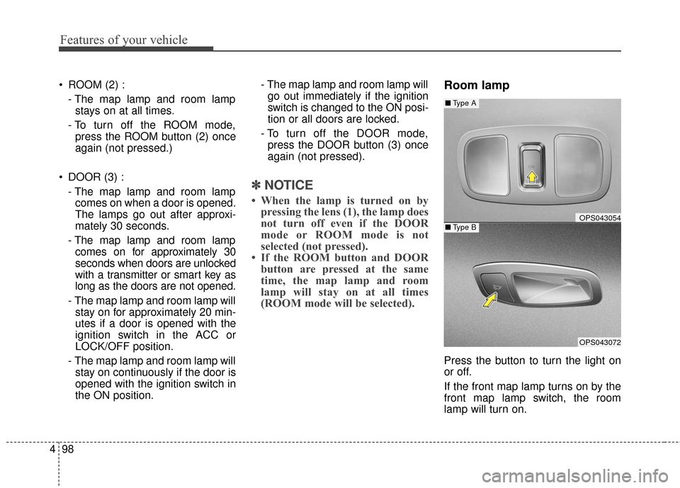 KIA Soul 2016 2.G Owners Manual Features of your vehicle
98
4
ROOM (2) :
- The map lamp and room lampstays on at all times.
- To turn off the ROOM mode, press the ROOM button (2) once
again (not pressed.)
DOOR (3) : - The map lamp KIA Soul 2016 2.G Owners Manual Features of your vehicle
98
4
ROOM (2) :
- The map lamp and room lampstays on at all times.
- To turn off the ROOM mode, press the ROOM button (2) once
again (not pressed.)
DOOR (3) : - The map lamp