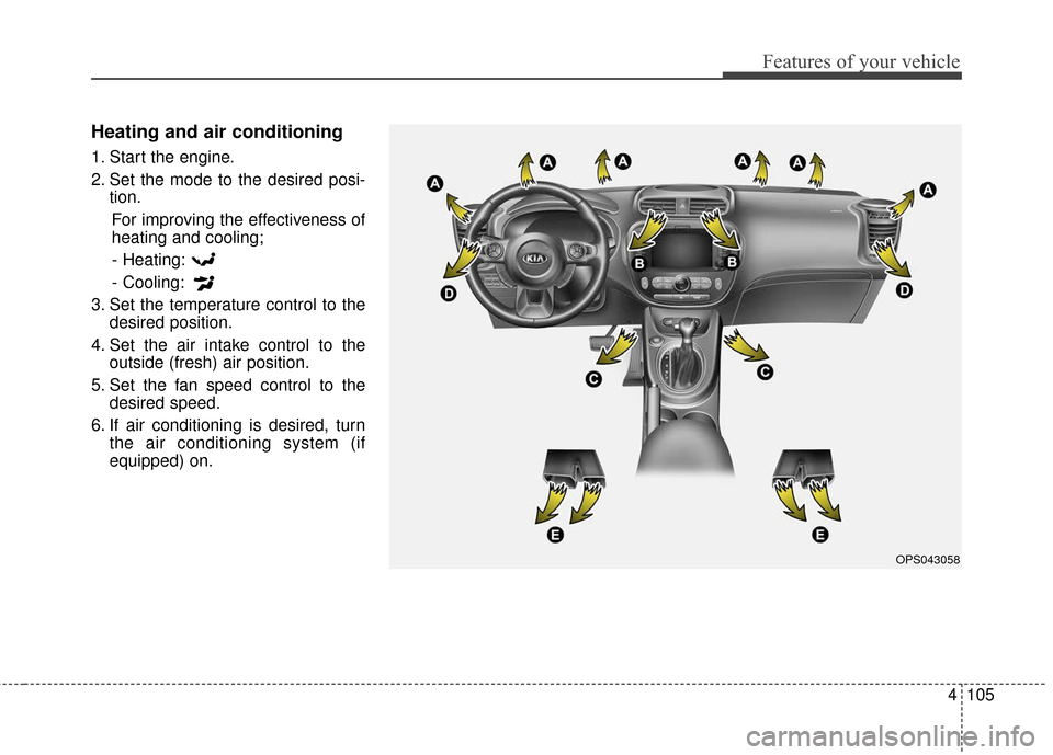 KIA Soul 2016 2.G Owners Manual 4105
Features of your vehicle
Heating and air conditioning
1. Start the engine.
2. Set the mode to the desired posi-tion.
For improving the effectiveness of
heating and cooling;- Heating:
- Cooling:
3