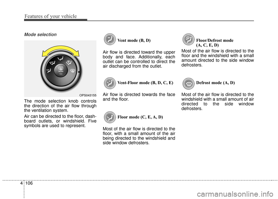 KIA Soul 2016 2.G Owners Manual Features of your vehicle
106
4
Mode selection
The mode selection knob controls
the direction of the air flow through
the ventilation system.
Air can be directed to the floor, dash-
board outlets, or w KIA Soul 2016 2.G Owners Manual Features of your vehicle
106
4
Mode selection
The mode selection knob controls
the direction of the air flow through
the ventilation system.
Air can be directed to the floor, dash-
board outlets, or w