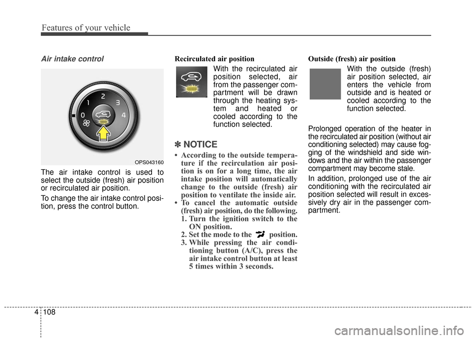 KIA Soul 2016 2.G Owners Manual Features of your vehicle
108
4
Air intake control 
The air intake control is used to
select the outside (fresh) air position
or recirculated air position.
To change the air intake control posi-
tion, 