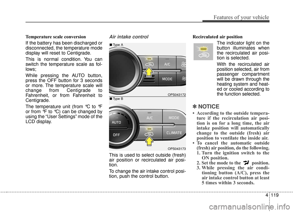 KIA Soul 2016 2.G Owners Manual 4119
Features of your vehicle
Temperature scale conversion
If the battery has been discharged or
disconnected, the temperature mode
display will reset to Centigrade.
This is normal condition. You can
KIA Soul 2016 2.G Owners Manual 4119
Features of your vehicle
Temperature scale conversion
If the battery has been discharged or
disconnected, the temperature mode
display will reset to Centigrade.
This is normal condition. You can