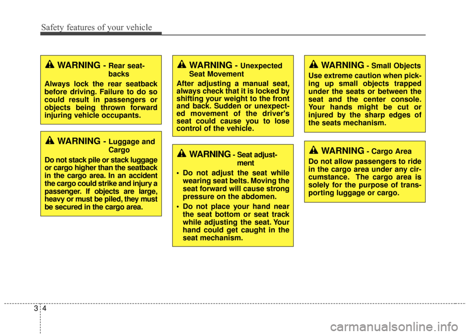 KIA Soul 2016 2.G Owners Guide Safety features of your vehicle
43
WARNING- Unexpected
Seat Movement
After adjusting a manual seat,
always check that it is locked by
shifting your weight to the front
and back. Sudden or unexpect-
ed