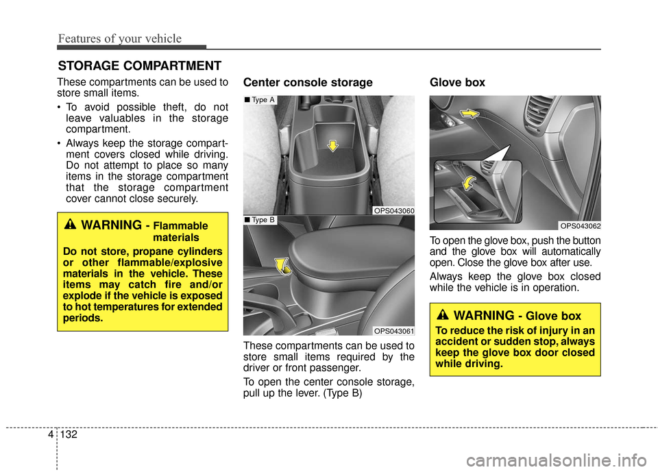 KIA Soul 2016 2.G Owners Manual Features of your vehicle
132
4
These compartments can be used to
store small items.
 To avoid possible theft, do not
leave valuables in the storage
compartment.
 Always keep the storage compart- ment 