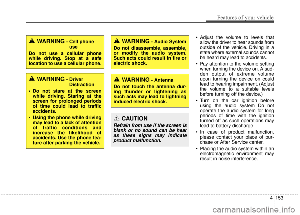 KIA Soul 2016 2.G Owners Manual 4153
Features of your vehicle
 Adjust the volume to levels thatallow the driver to hear sounds from
outside of the vehicle. Driving in a
state where external sounds cannot
be heard may lead to acciden