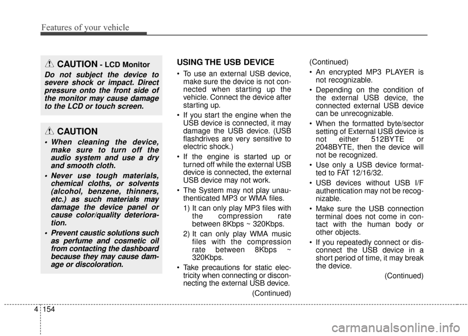 KIA Soul 2016 2.G Owners Manual Features of your vehicle
154
4
USING THE USB DEVICE
 To use an external USB device,
make sure the device is not con-
nected when starting up the
vehicle. Connect the device after
starting up.
 If you 