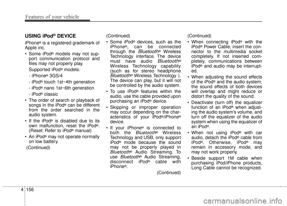 KIA Soul 2016 2.G Owners Manual Features of your vehicle
156
4
(Continued)
Some iPod
®devices, such as the
iPhone®, can be connected
through the
Bluetooth®Wireless
Technology interface. The device
must have audio
Bluetooth®
W KIA Soul 2016 2.G Owners Manual Features of your vehicle
156
4
(Continued)
Some iPod
®devices, such as the
iPhone®, can be connected
through the
Bluetooth®Wireless
Technology interface. The device
must have audio
Bluetooth®
W