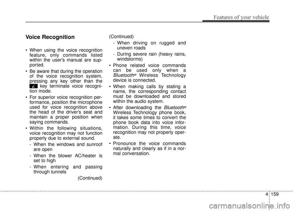 KIA Soul 2016 2.G Owners Manual 4159
Features of your vehicle
Voice Recognition
When using the voice recognitionfeature, only commands listed
within the users manual are sup-
ported.
Be aware that during the operation of the voic KIA Soul 2016 2.G Owners Manual 4159
Features of your vehicle
Voice Recognition
When using the voice recognitionfeature, only commands listed
within the users manual are sup-
ported.
Be aware that during the operation of the voic