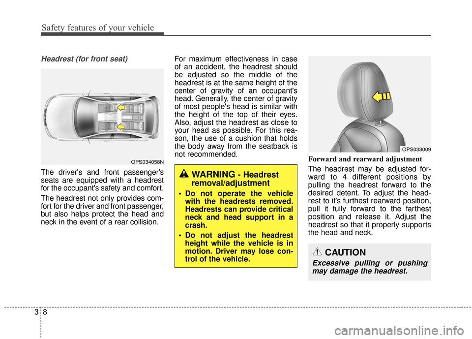 KIA Soul 2016 2.G Owners Manual Safety features of your vehicle
83
Headrest (for front seat)
The drivers and front passengers
seats are equipped with a headrest
for the occupants safety and comfort.
The headrest not only provides