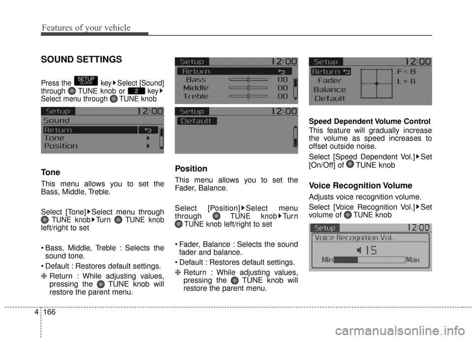 KIA Soul 2016 2.G Owners Manual Features of your vehicle
166
4
SOUND SETTINGS
Press the  key Select [Sound]
through  TUNE knob or  key
Select menu through  TUNE knob
Tone
This menu allows you to set the
Bass, Middle, Treble.
Select 