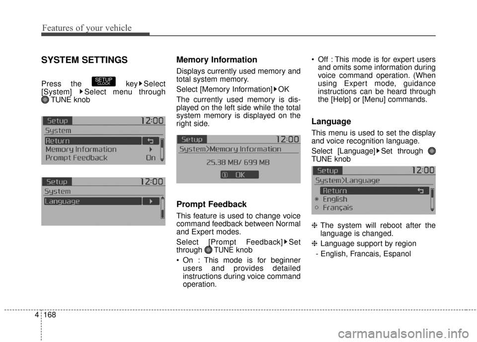KIA Soul 2016 2.G Owners Manual Features of your vehicle
168
4
SYSTEM SETTINGS
Press the  key Select
[System]  Select menu through 
TUNE knob
Memory Information
Displays currently used memory and
total system memory.
Select [Memory 