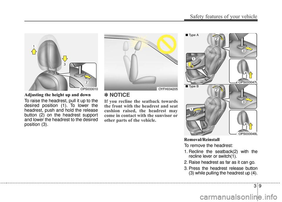 KIA Soul 2016 2.G Owners Guide 39
Safety features of your vehicle
Adjusting the height up and down
To raise the headrest, pull it up to the
desired position (1). To lower the
headrest, push and hold the release
button (2) on the he