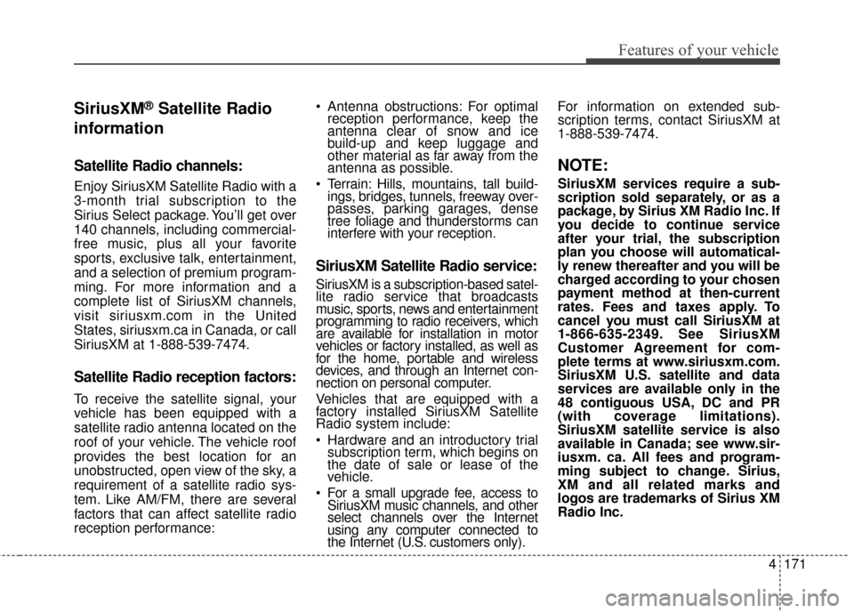 KIA Soul 2016 2.G Owners Manual 4171
Features of your vehicle
SiriusXM®Satellite Radio
information
Satellite Radio channels:
Enjoy SiriusXM Satellite Radio with a
3-month trial subscription to the
Sirius Select package. You’ll ge KIA Soul 2016 2.G Owners Manual 4171
Features of your vehicle
SiriusXM®Satellite Radio
information
Satellite Radio channels:
Enjoy SiriusXM Satellite Radio with a
3-month trial subscription to the
Sirius Select package. You’ll ge