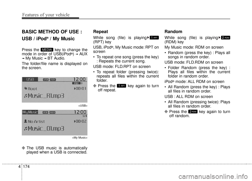 KIA Soul 2016 2.G Owners Manual Features of your vehicle
174
4
BASIC METHOD OF USE :
USB / iPod
®/ My Music
Press the  key to change the
mode in order of USB(iPod®) ➟ AUX
➟ My Music ➟ BT Audio.
The folder/file name is displa