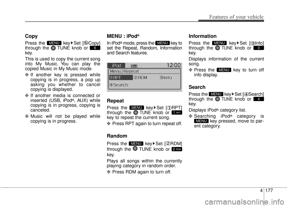 KIA Soul 2016 2.G Owners Manual 4177
Features of your vehicle
Copy
Press the  key Set [ Copy]
through the  TUNE knob or 
key.
This is used to copy the current song
into My Music. You can play the
copied Music in My Music mode.
❈If