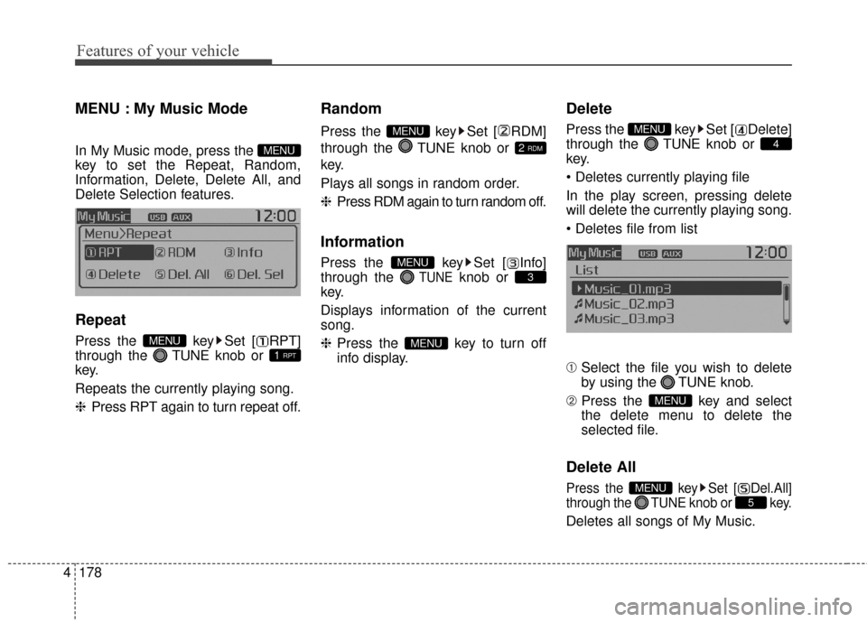 KIA Soul 2016 2.G Owners Manual Features of your vehicle
178
4
MENU : My Music Mode
In My Music mode, press the
key to set the Repeat, Random,
Information, Delete, Delete All, and
Delete Selection features.
Repeat
Press the key Se KIA Soul 2016 2.G Owners Manual Features of your vehicle
178
4
MENU : My Music Mode
In My Music mode, press the
key to set the Repeat, Random,
Information, Delete, Delete All, and
Delete Selection features.
Repeat
Press the key Se
