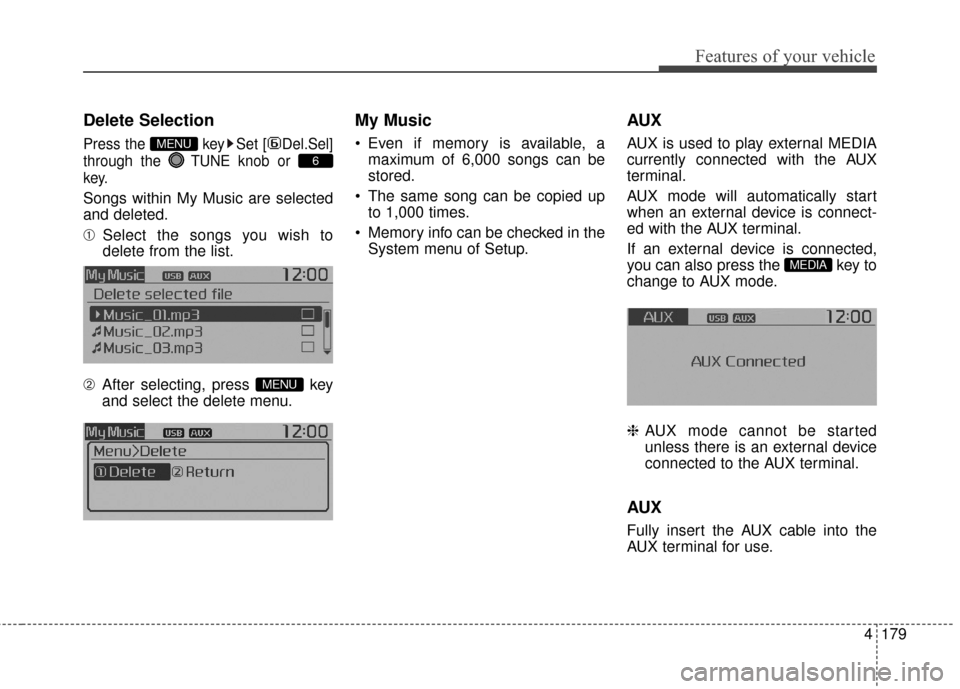 KIA Soul 2016 2.G Owners Manual 4179
Features of your vehicle
Delete Selection
Press the  key Set [ Del.Sel]
through the TUNEknob or 
key.
Songs within My Music are selected
and deleted.
➀ Select the songs you wish to
delete from 