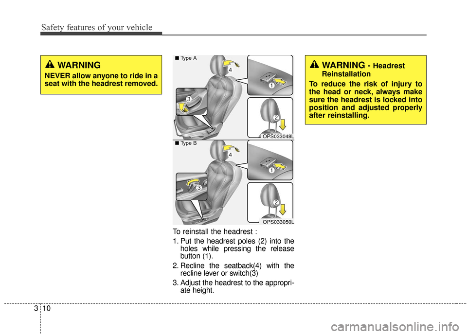 KIA Soul 2016 2.G Owners Manual Safety features of your vehicle
10
3
To reinstall the headrest :
1. Put the headrest poles (2) into the
holes while pressing the release
button (1).
2. Recline the seatback(4) with the recline lever o