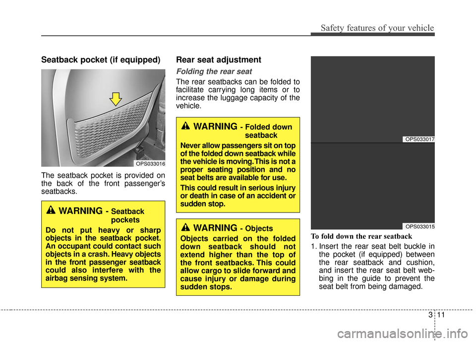 KIA Soul 2016 2.G Owners Manual 311
Safety features of your vehicle
Seatback pocket (if equipped)
The seatback pocket is provided on
the back of the front passenger’s
seatbacks.
Rear seat adjustment
Folding the rear seat
The rear 
