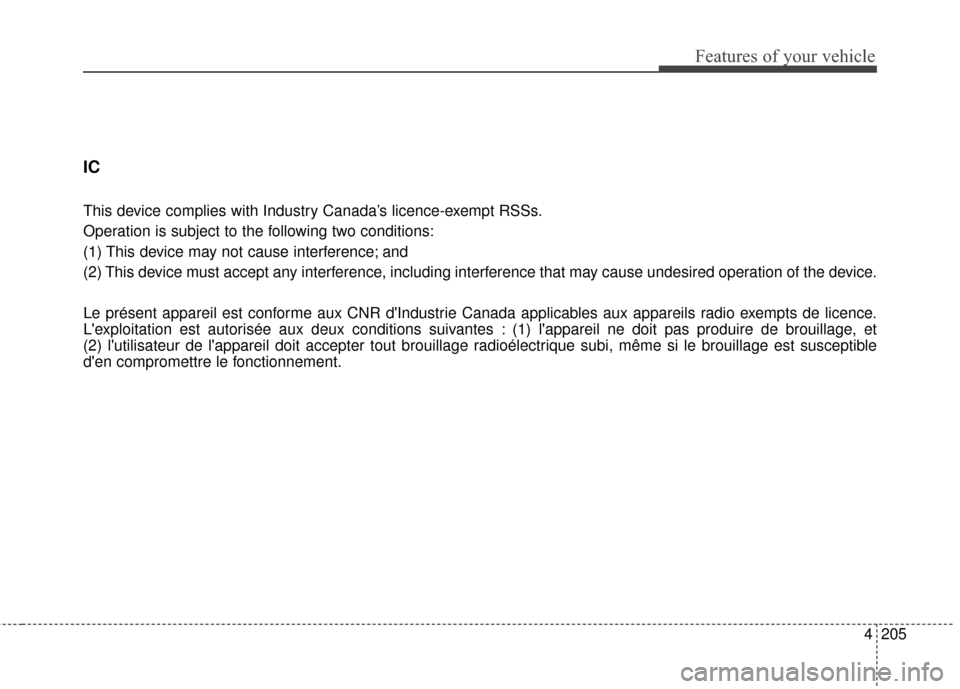 KIA Soul 2016 2.G Owners Manual 4205
Features of your vehicle
IC
This device complies with Industry Canada’s licence-exempt RSSs.
Operation is subject to the following two conditions:
(1) This device may not cause interference; a KIA Soul 2016 2.G Owners Manual 4205
Features of your vehicle
IC
This device complies with Industry Canada’s licence-exempt RSSs.
Operation is subject to the following two conditions:
(1) This device may not cause interference; a