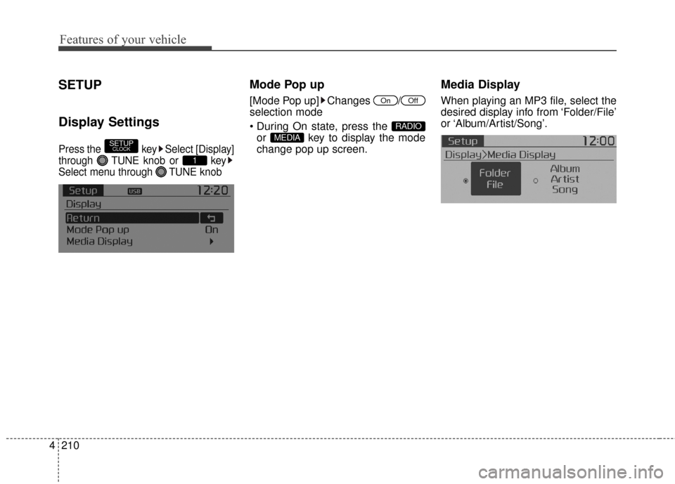 KIA Soul 2016 2.G Owners Manual Features of your vehicle
210
4
SETUP
Display Settings
Press the  key Select [Display]
through  TUNE knob or  key
Select menu through  TUNE knob
Mode Pop up
[Mode Pop up] Changes  /
selection mode

or 