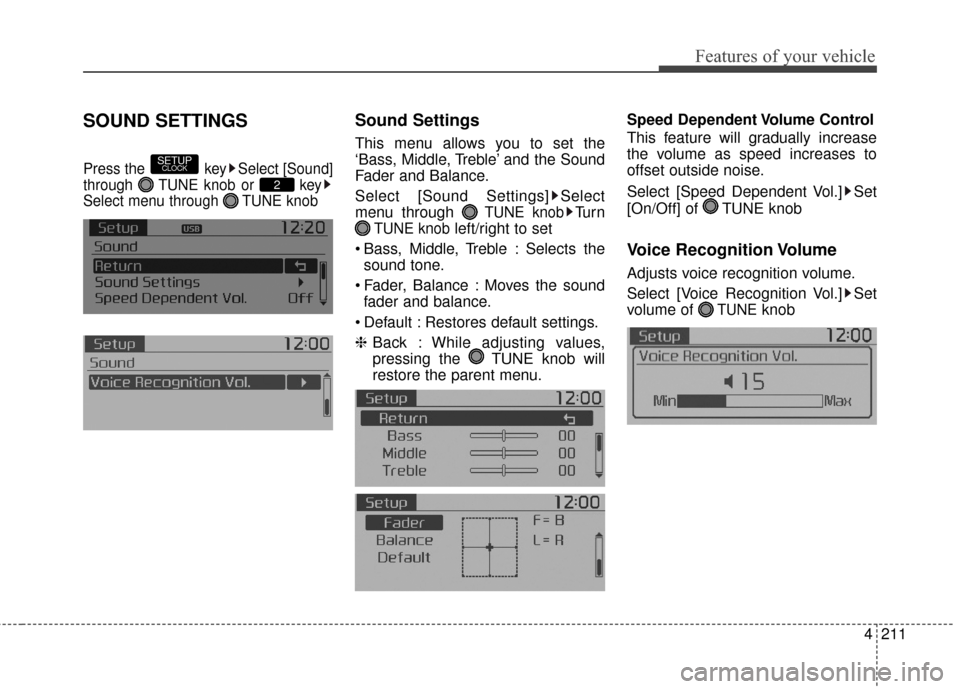 KIA Soul 2016 2.G Owners Manual 4211
Features of your vehicle
SOUND SETTINGS
Press the  key Select [Sound]
through  TUNE knob or  key
Select menu through  TUNE knob
Sound Settings
This menu allows you to set the
‘Bass, Middle, Tre