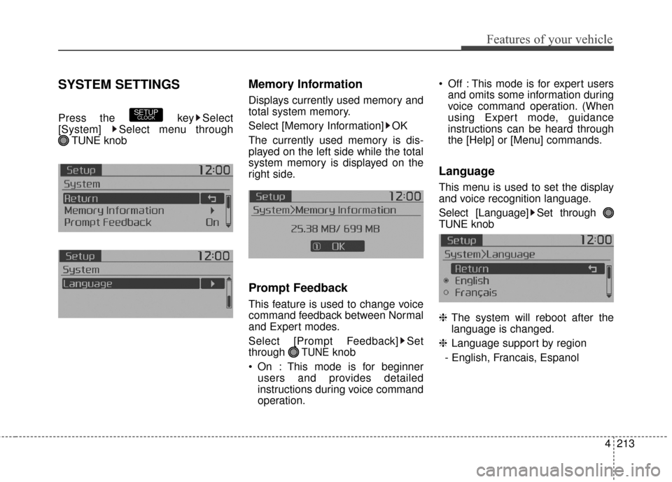 KIA Soul 2016 2.G Owners Manual 4213
Features of your vehicle
SYSTEM SETTINGS
Press the  key Select
[System]  Select menu through TUNE knob
Memory Information
Displays currently used memory and
total system memory.
Select [Memory In