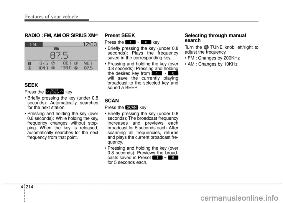 KIA Soul 2016 2.G Owners Manual Features of your vehicle
214
4
RADIO : FM, AM OR SIRIUS XM®
SEEK
Press the key
seconds): A utomatically searches
for the next station.
0.8 seconds): While holding the key,
frequency changes withou KIA Soul 2016 2.G Owners Manual Features of your vehicle
214
4
RADIO : FM, AM OR SIRIUS XM®
SEEK
Press the key
seconds): A utomatically searches
for the next station.
0.8 seconds): While holding the key,
frequency changes withou
